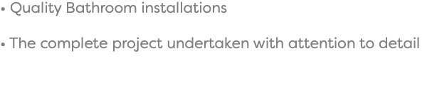 • Quality Bathroom installations • The complete project undertaken with attention to detail