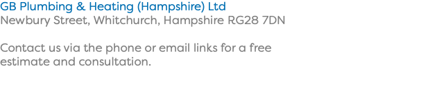 GB Plumbing & Heating (Hampshire) Ltd Newbury Street, Whitchurch, Hampshire RG28 7DN Contact us via the phone or email links for a free estimate and consultation.