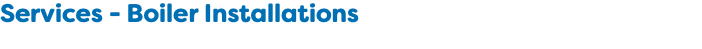 Services - Boiler Installations