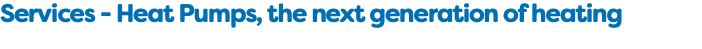 Services - Heat Pumps, the next generation of heating